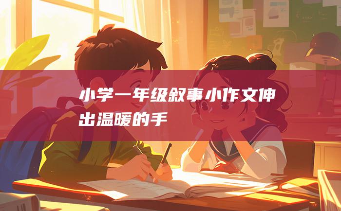 小学一年级叙事小作文伸出温暖的手