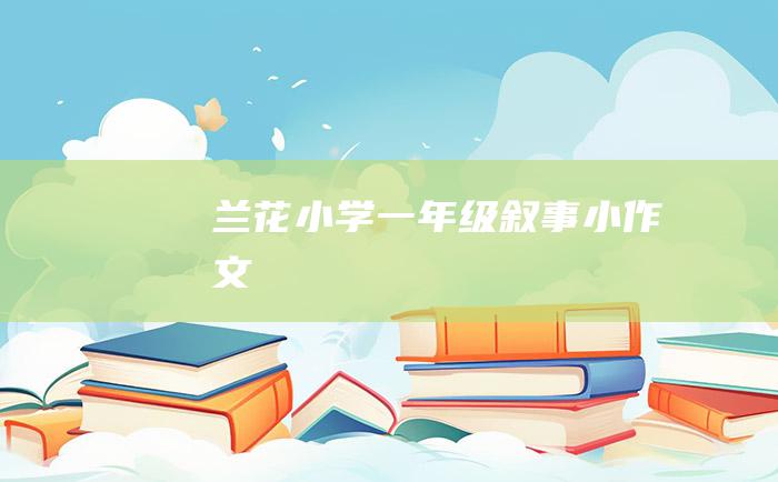 兰花小学一年级叙事小作文