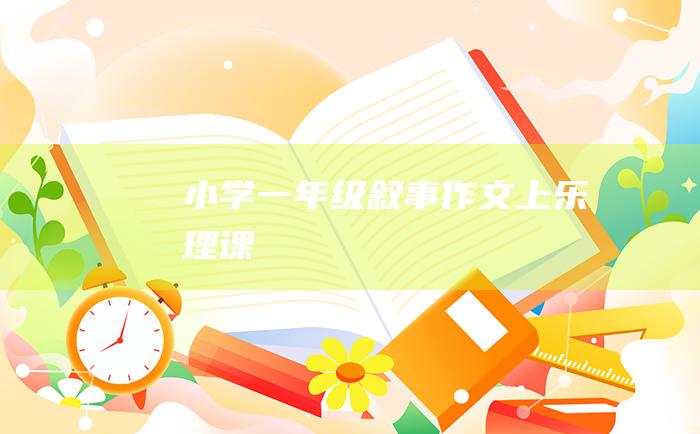 小学一年级叙事作文上乐理课