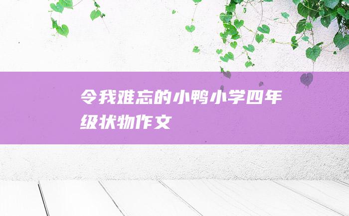 令我难忘的小鸭小学四年级状物作文