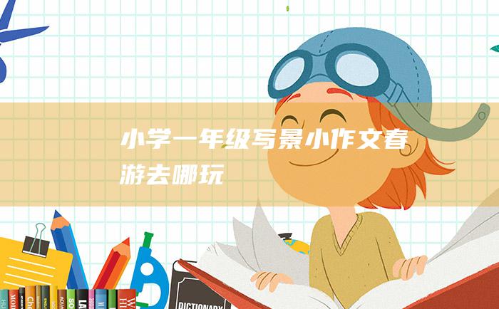 小学一年级写景小作文春游去哪玩