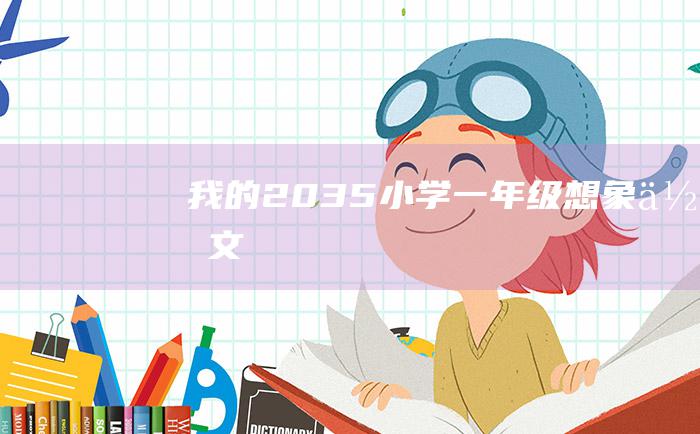 我的2035小学一年级想象作文