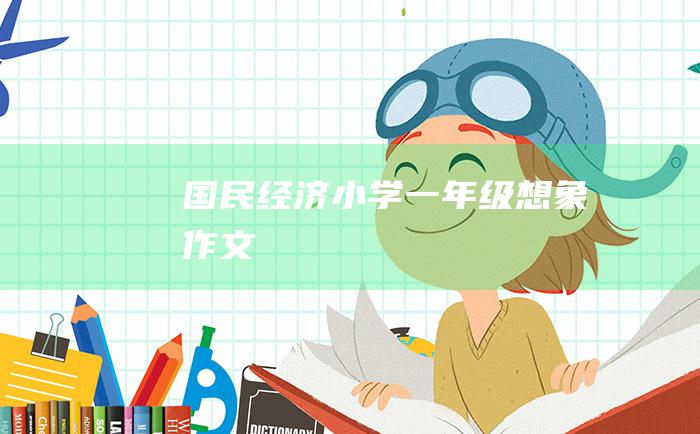 国民经济小学一年级想象作文