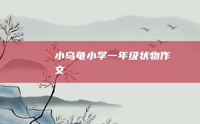 小乌龟小学一年级状物作文