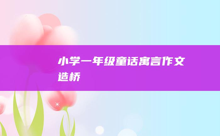 小学一年级童话寓言作文 造桥