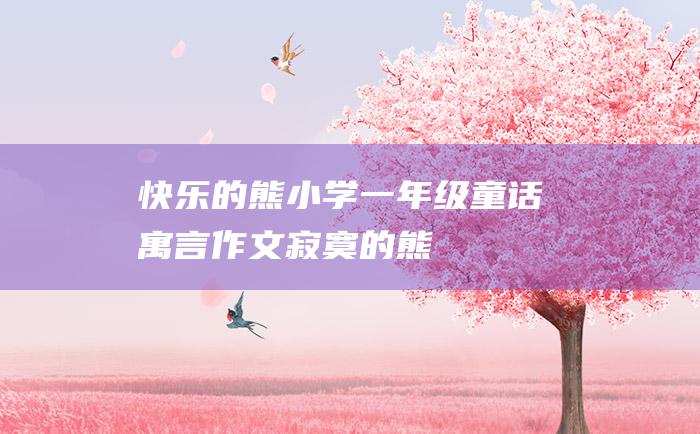 快乐的熊 小学一年级童话寓言作文 寂寞的熊