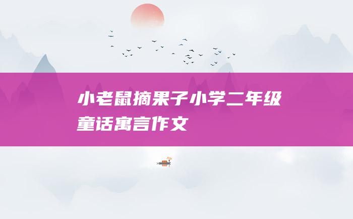 小老鼠摘果子小学二年级童话寓言作文