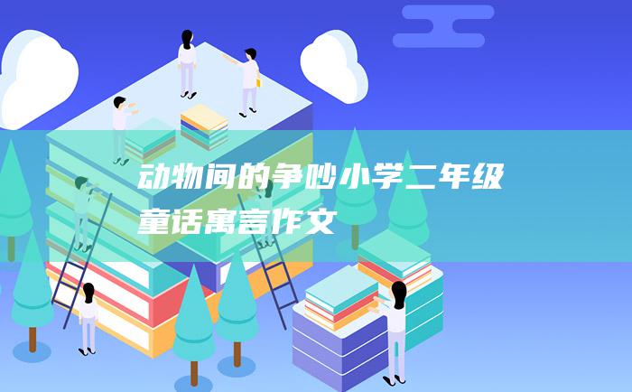 动物间的争吵小学二年级童话寓言作文