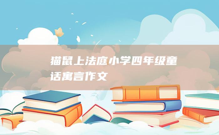 猫鼠上法庭小学四年级童话寓言作文