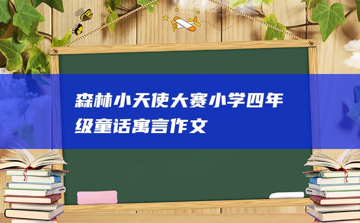 森林小天使大赛 小学四年级童话寓言作文