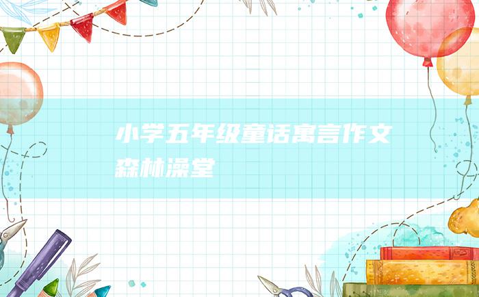 小学五年级童话寓言作文森林澡堂