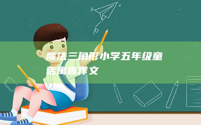 魔法三角形小学五年级童话寓言作文