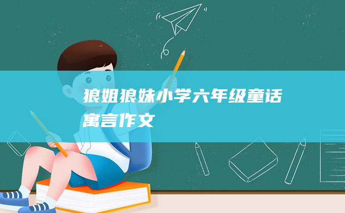 狼姐狼妹小学六年级童话寓言作文