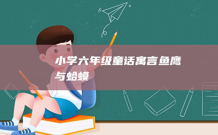 小学六年级童话寓言鱼鹰与蛤蟆