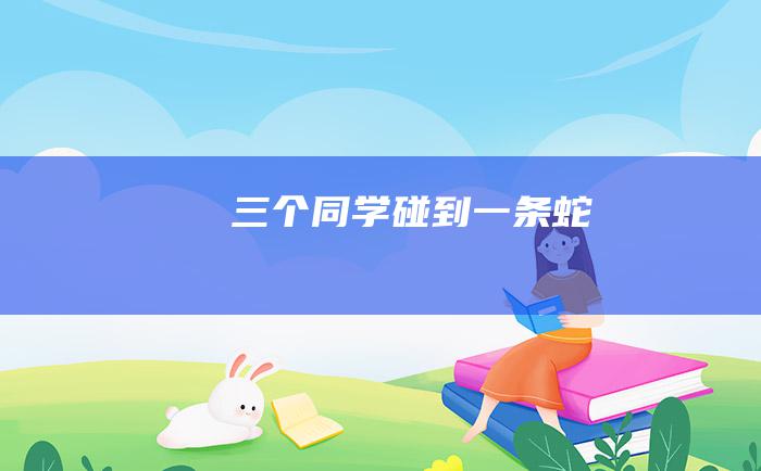 三个同学碰到一条蛇