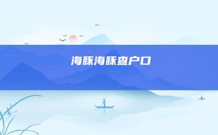 海豚海豚查户口