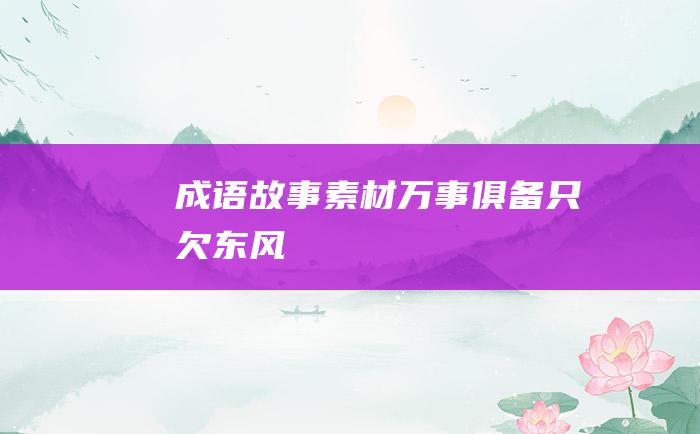 成语故事素材万事俱备只欠东风