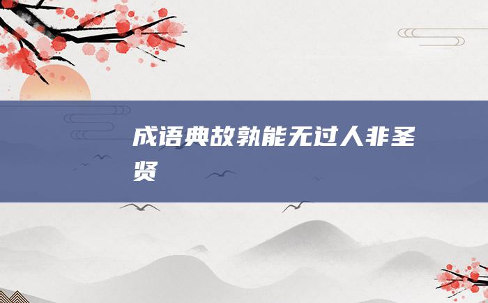 成语典故 孰能无过 人非圣贤