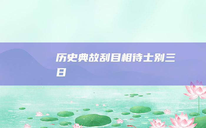 历史典故 刮目相待 士别三日