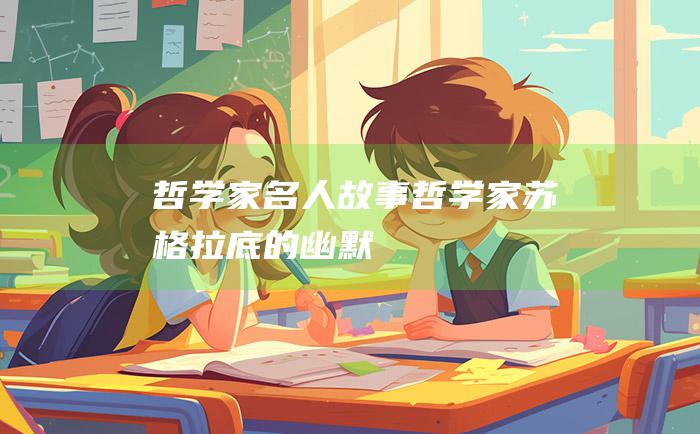 哲学家名人故事 哲学家苏格拉底的幽默