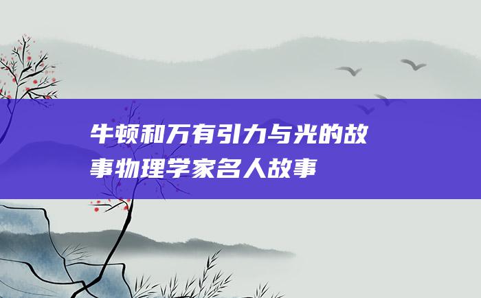 牛顿和万有引力与光的故事 物理学家名人故事