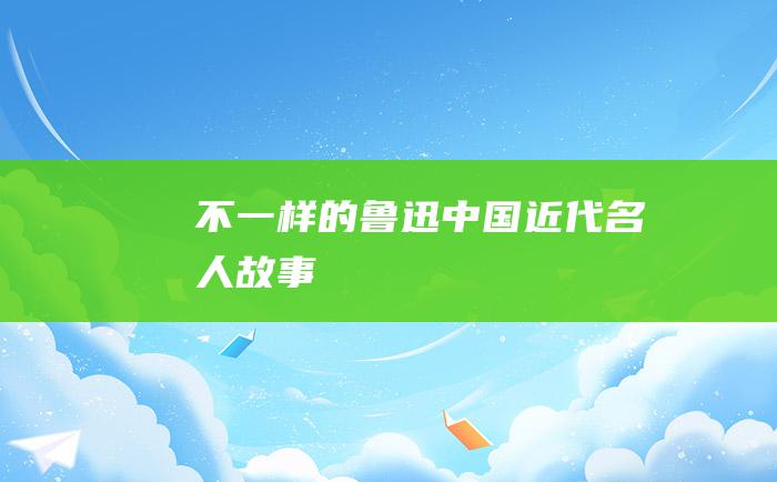 不一样的鲁迅 中国近代名人故事