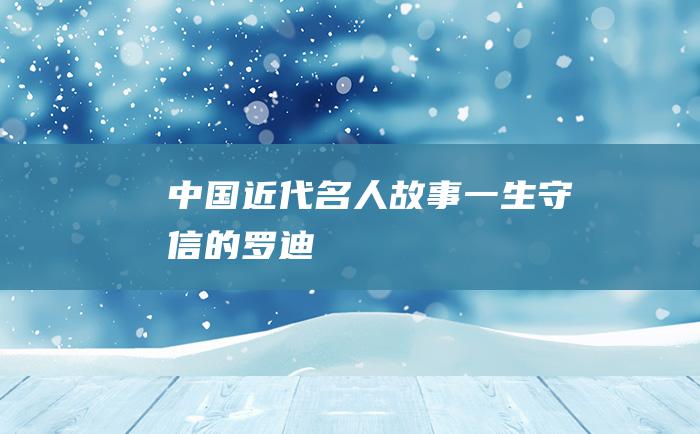 中国近代名人故事一生守信的罗迪