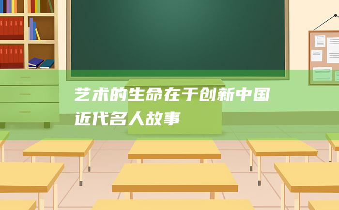 艺术的生命在于创新 中国近代名人故事