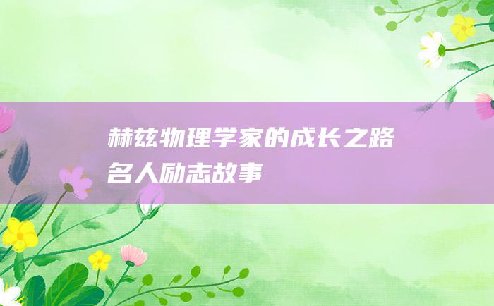 赫兹 物理学家的成长之路 名人励志故事