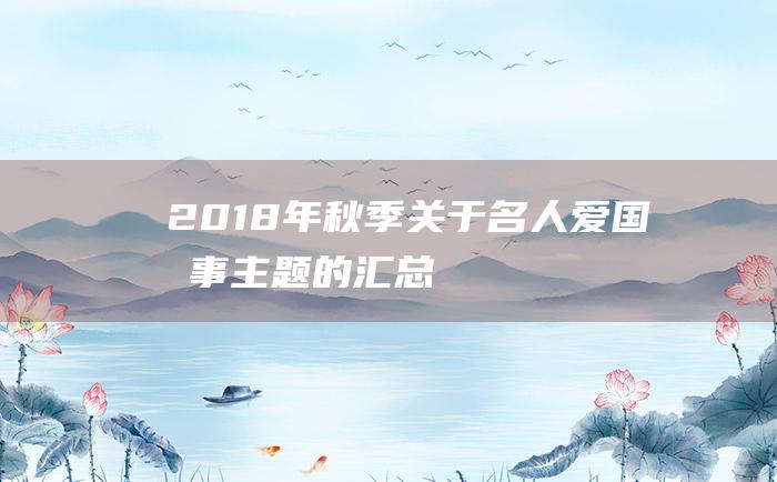 2018年秋季关于名人爱国故事主题的汇总