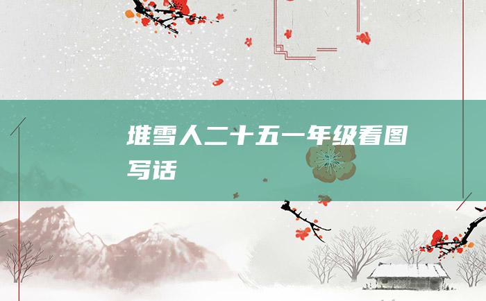 堆雪人二十五一年级看图写话