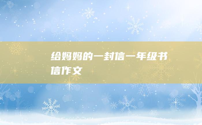 给妈妈的一封信一年级书信作文