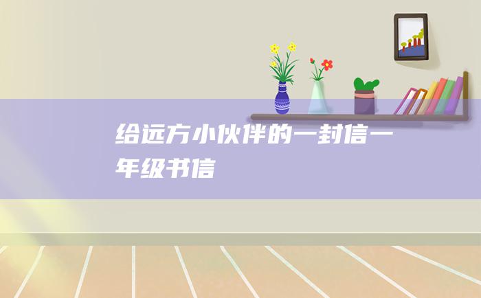 给远方小伙伴的一封信一年级书信