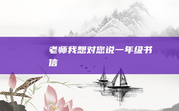 老师我想对您说一年级书信