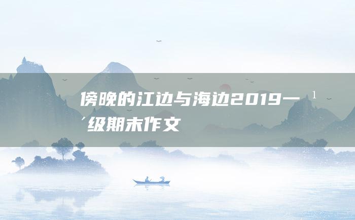 傍晚的江边与海边2019一年级期末作文