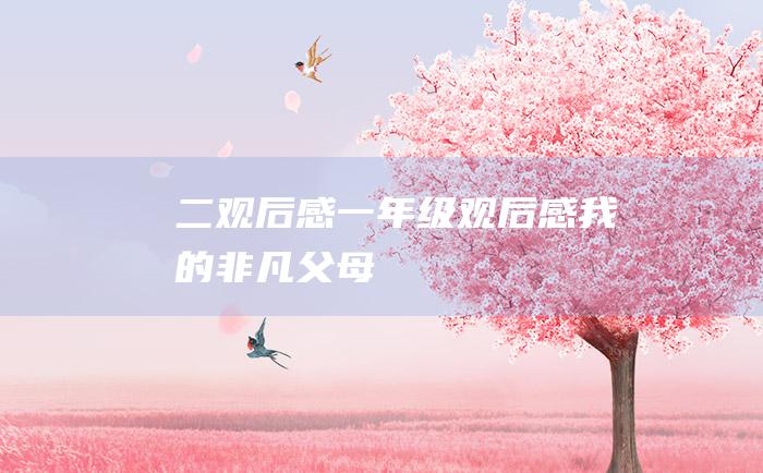 二观后感一年级观后感我的非凡父母