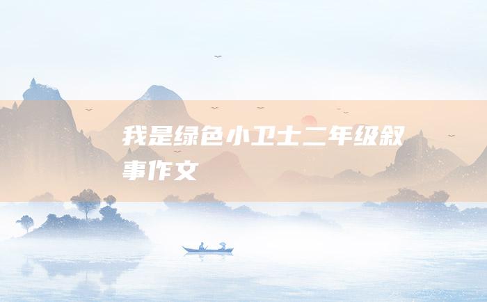 我是绿色小卫士二年级叙事作文