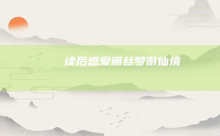 读后感爱丽丝梦游仙境