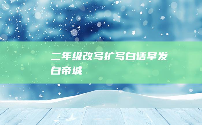 二年级改写扩写白话早发白帝城