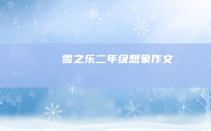 雪之乐二年级想象作文