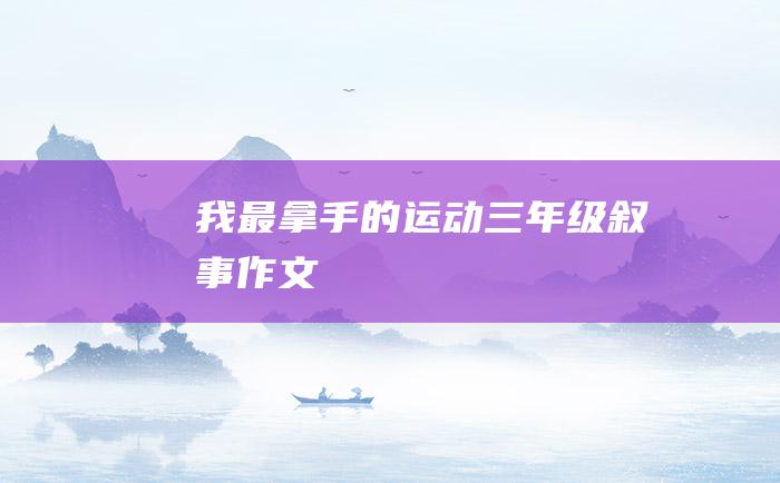 我最拿手的运动三年级叙事作文