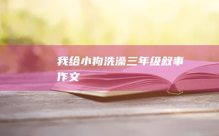 我给小狗洗澡 三年级叙事作文