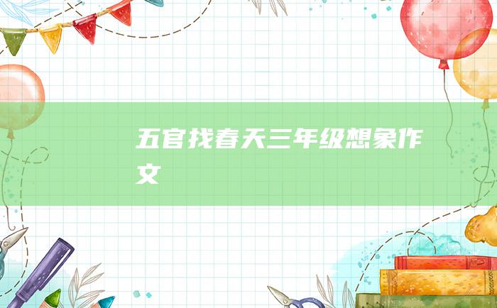 五官找春天三年级想象作文