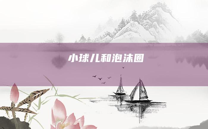 小球儿和泡沫圈