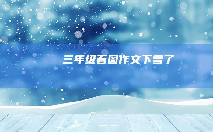 三年级看图作文下雪了