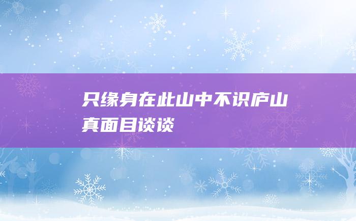 只缘身在此山中不识庐山真面目谈谈