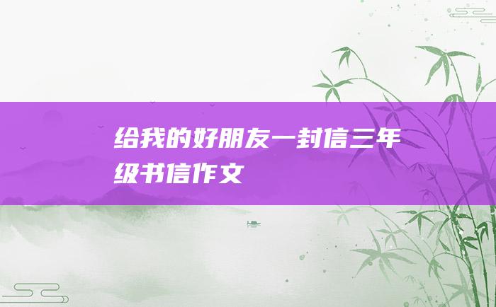 给我的好朋友一封信三年级书信作文