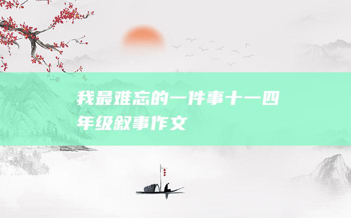 我最难忘的一件事十一四年级叙事作文