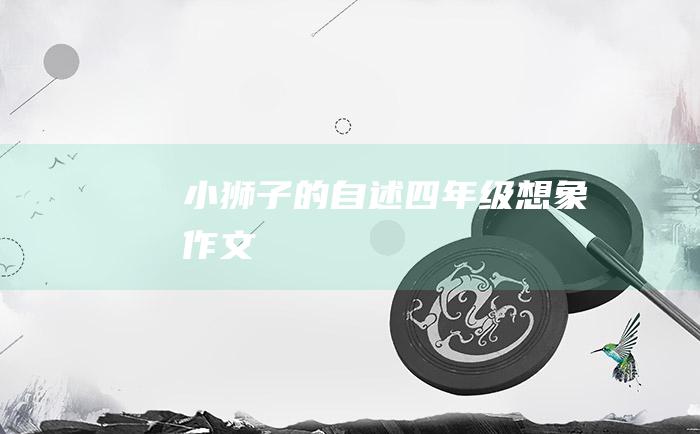 小狮子的自述四年级想象作文