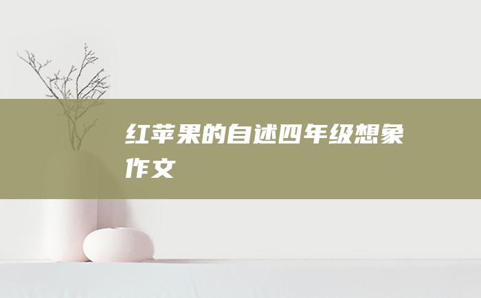 红苹果的自述四年级想象作文